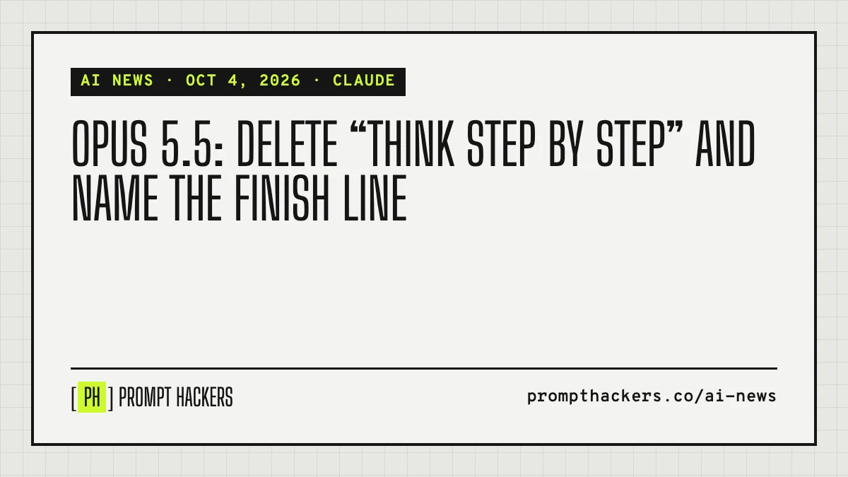 Opus 5.5: delete “think step by step” and name the finish line